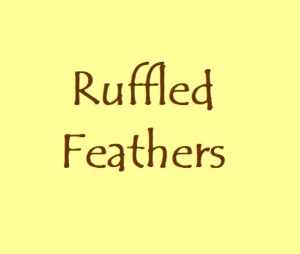 Ruffled Feathers.